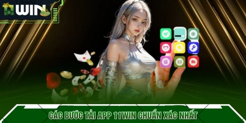 Các bước tải app 11WIN chuẩn xác nhất