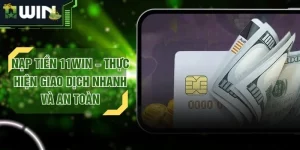 Nạp Tiền 11WIN – Thực Hiện Giao Dịch Nhanh Và An Toàn