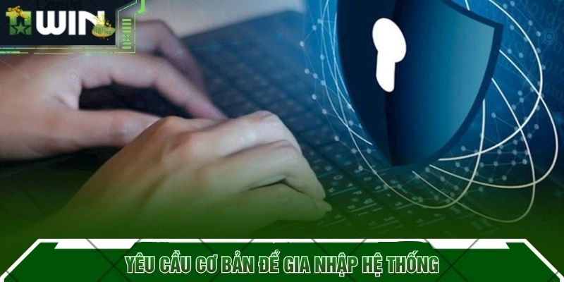 Yêu cầu cơ bản để gia nhập hệ thống